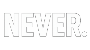 NEVER.
